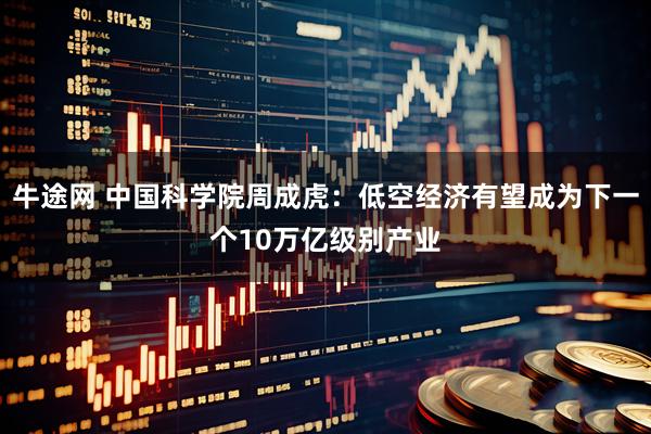牛途网 中国科学院周成虎：低空经济有望成为下一个10万亿级别产业